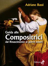 LIBRI. Il 22 febbraio si presenta ad Ascoli il volume di Adriano Bassi “Guida alle compositrici: dal Rinascimento ai giorni nostri”.
