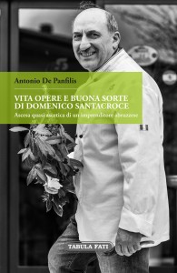 Ascesa quasi ascetica di uno chef abruzzese di talento  In un bel libro di Antonio De Panfilis la vita, le opere e la buona sorte di Domenico Santacroce.