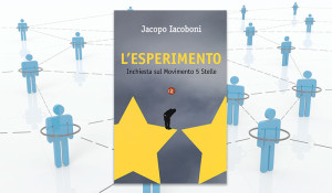 L’ESPERIMENTO, IL LIBRO INCHIESTA SUL MOVIMENTO 5 STELLE DI JACOPO IACOBONI