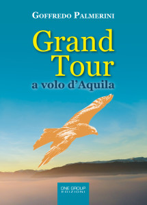 IMMINENTE L’USCITA DEL VOLUME “GRAND TOUR A VOLO D’AQUILA”  Attesa per l’arrivo dell’ottavo libro di Goffredo Palmerini, edito da One Group