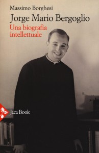 La formazione e l’evoluzione del pensiero di Papa Francesco  Recensione a “Jorge Mario Bergoglio. Una biografia intellettuale” di Massimo Borghesi.