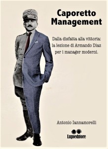 LA GRANDE GUERRA DI ARMANDO DIAZ  Recensione al volume “Caporetto Management” di Antonio Iannamorelli.