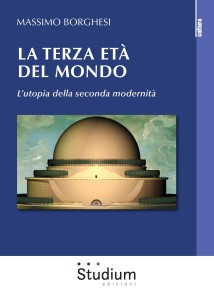 LIBRI. Note di lettura al volume di Massimo Borghesi  “La terza età del mondo. L’utopia della seconda modernità”.