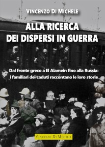 “Alla ricerca dei dispersi in guerra” di Vincenzo Di Michele  Un libro di testimonianze, ricordi e drammi dei nostri soldati nei vari fronti di guerra.