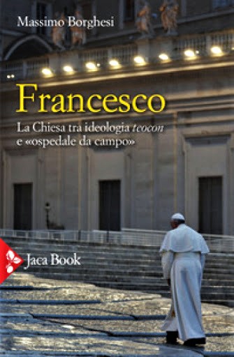 Francesco. La Chiesa tra ideologia teocon e “ospedale da campo”, di Massimo Borghesi.