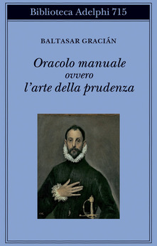 Baltasar Graciàn, “Oracolo manuale ovvero l’arte della prudenza”, Adelphi